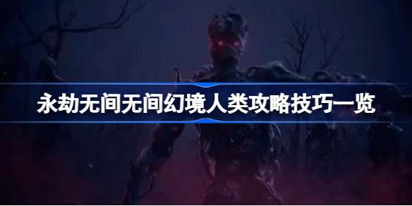 永劫无间无间幻境人类攻略技巧一览