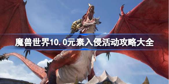 魔兽世界10.0元素入侵活动攻略大全