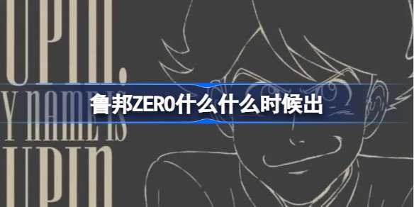 鲁邦ZERO什么什么时候出