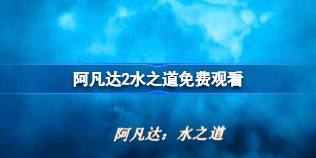 阿凡达2水之道免费观看